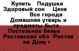 Купить : Подушка «Здоровый сон» › Цена ­ 20 310 - Все города Домашняя утварь и предметы быта » Постельное белье   . Ростовская обл.,Ростов-на-Дону г.